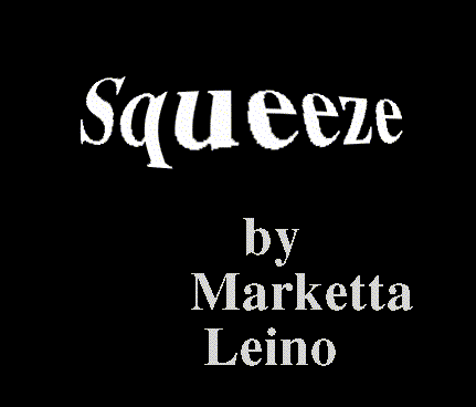 Now uploading the gifanimation Squeese (497 Kb) created by Marketta Leino &copy; 1998. Please, press the reaload-button, if the show doesn`t come up. Squeeze is exciting to see, I�m sure, you`ll love it.